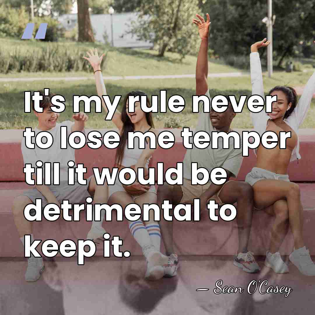 It's my rule never to lose me temper till it would be&hellip; - Sean O'Casey