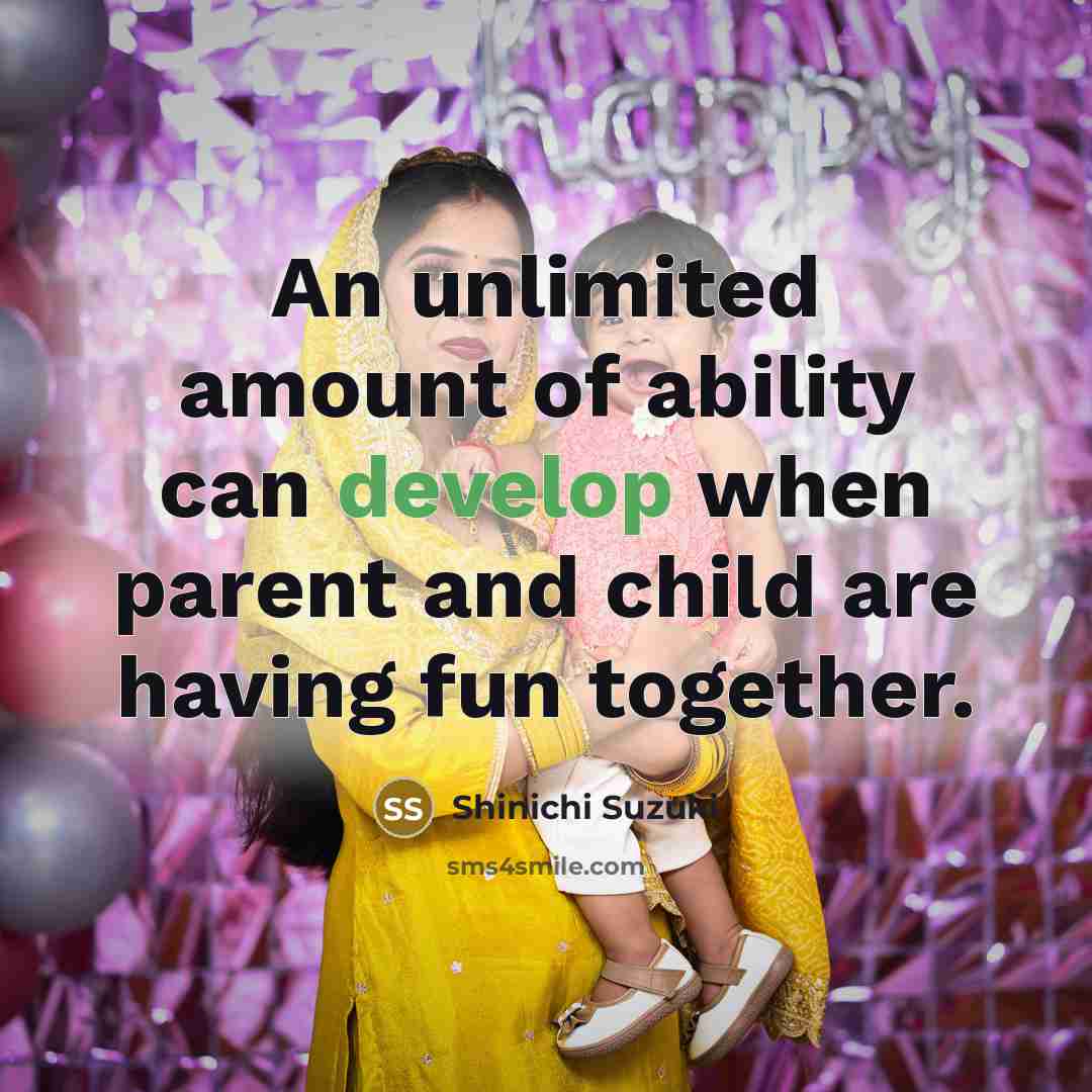 “An unlimited amount of ability can develop when parent and…” quote by Shinichi Suzuki