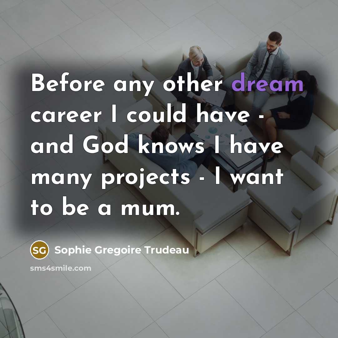 “Before any other dream career I could have - and…” quote by Sophie Gregoire Trudeau