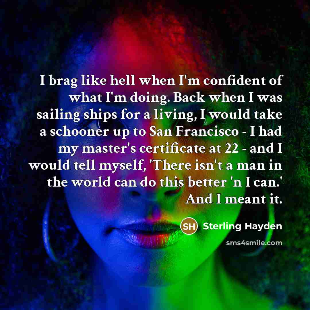 “I brag like hell when I'm confident of what I'm…” quote by Sterling Hayden