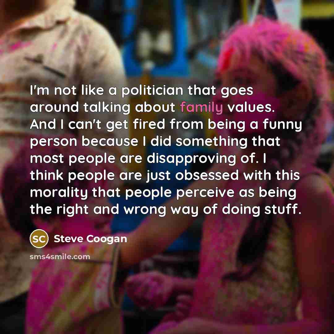 “I'm not like a politician that goes around talking about…” quote by Steve Coogan