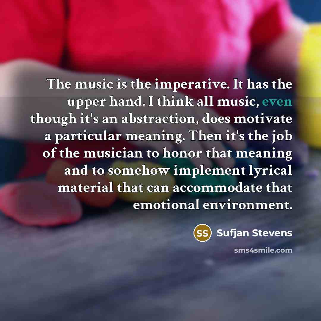 “The music is the imperative. It has the upper hand.…” quote by Sufjan Stevens