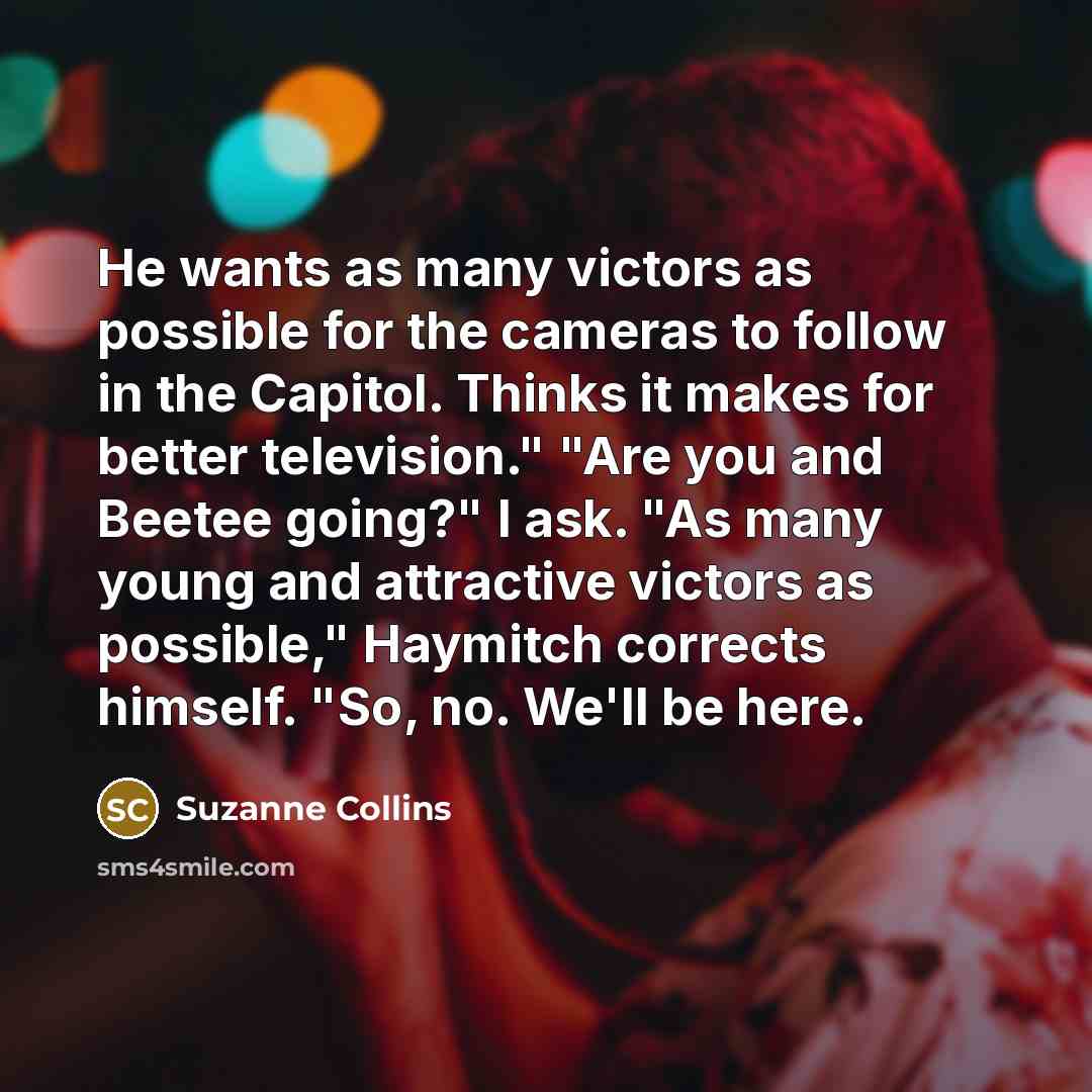 “He wants as many victors as possible for the cameras…” quote by Suzanne Collins