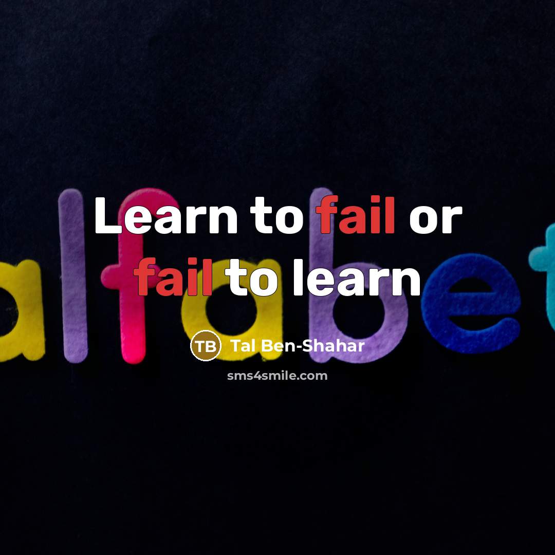 “Learn to fail or fail to learn…” quote by Tal Ben-Shahar