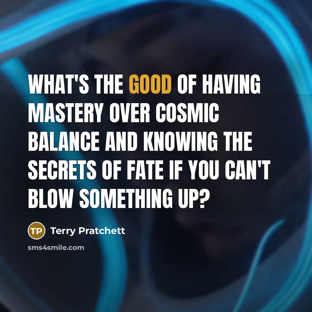 “What's the good of having mastery over cosmic balance and…” quote by Terry Pratchett