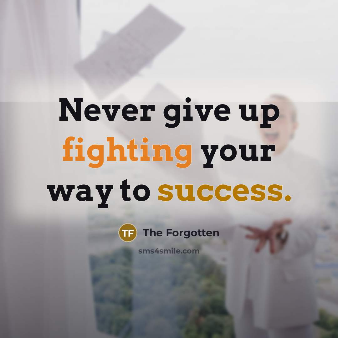 “Never give up fighting your way to success.” quote by The Forgotten