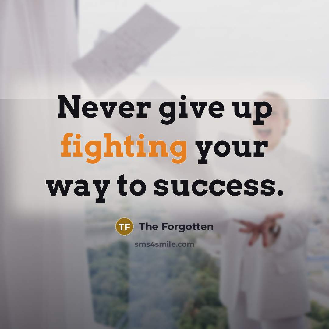 “Never give up fighting your way to success.…” quote by The Forgotten