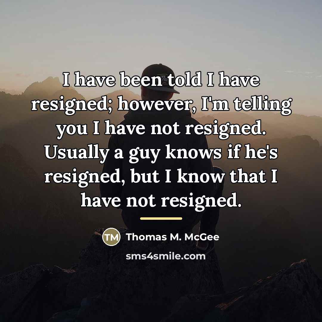 “I have been told I have resigned; however, I'm telling…” quote by Thomas M. McGee