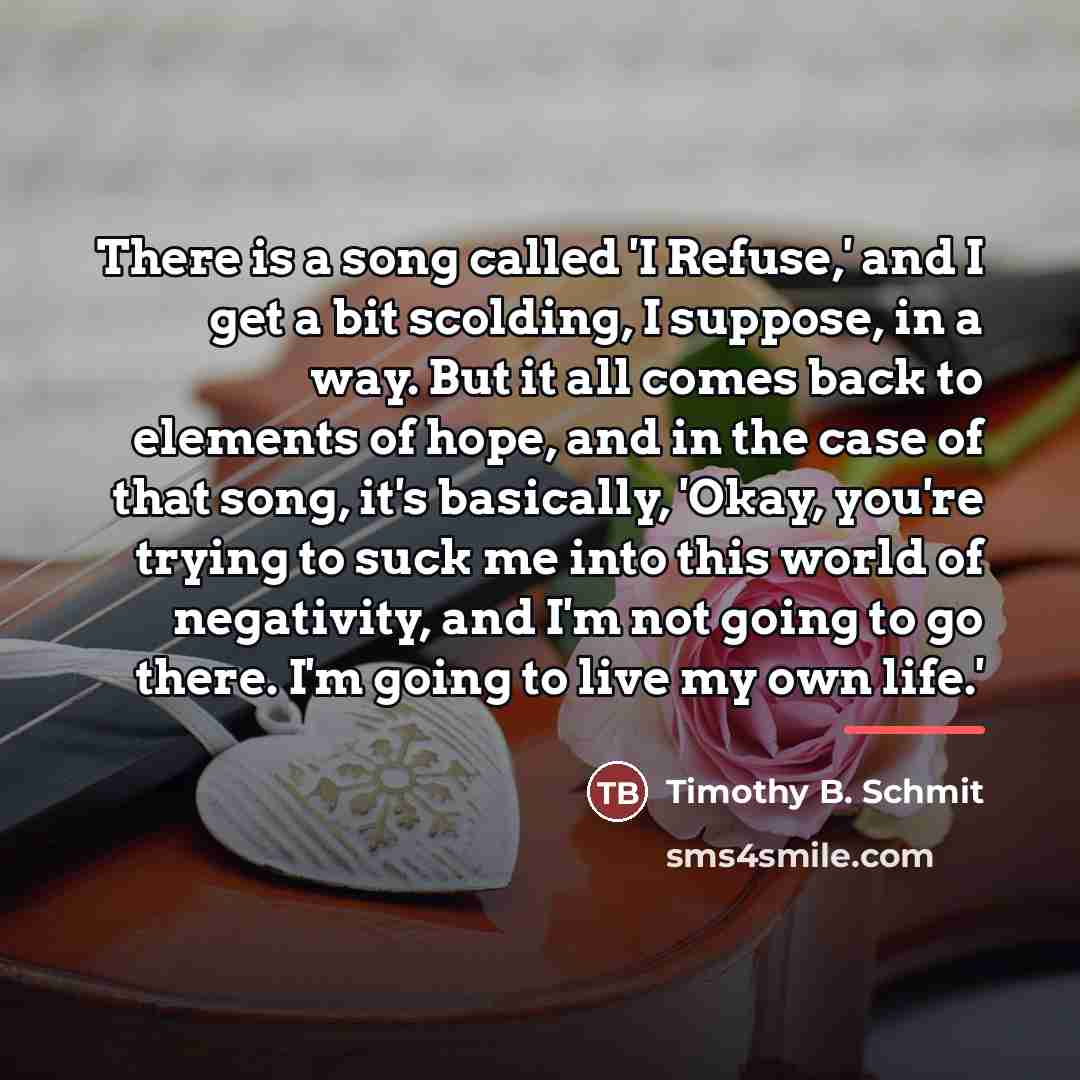 “There is a song called 'I Refuse,' and I get…” quote by Timothy B. Schmit