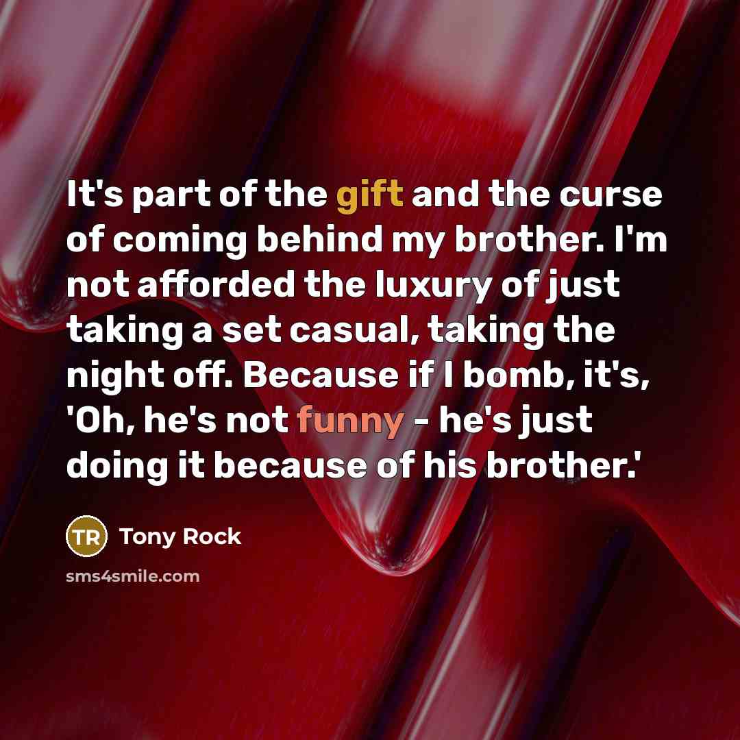 “It's part of the gift and the curse of coming…” quote by Tony Rock