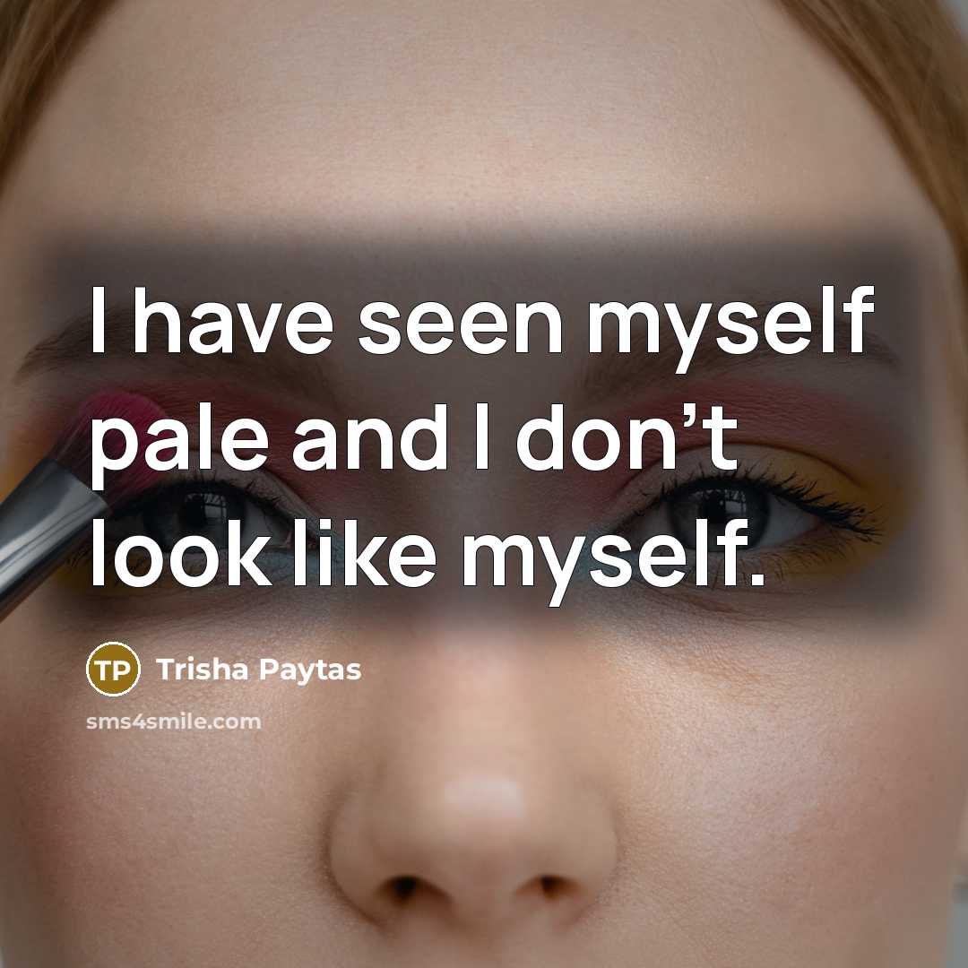 “I have seen myself pale and I don't look like…” quote by Trisha Paytas