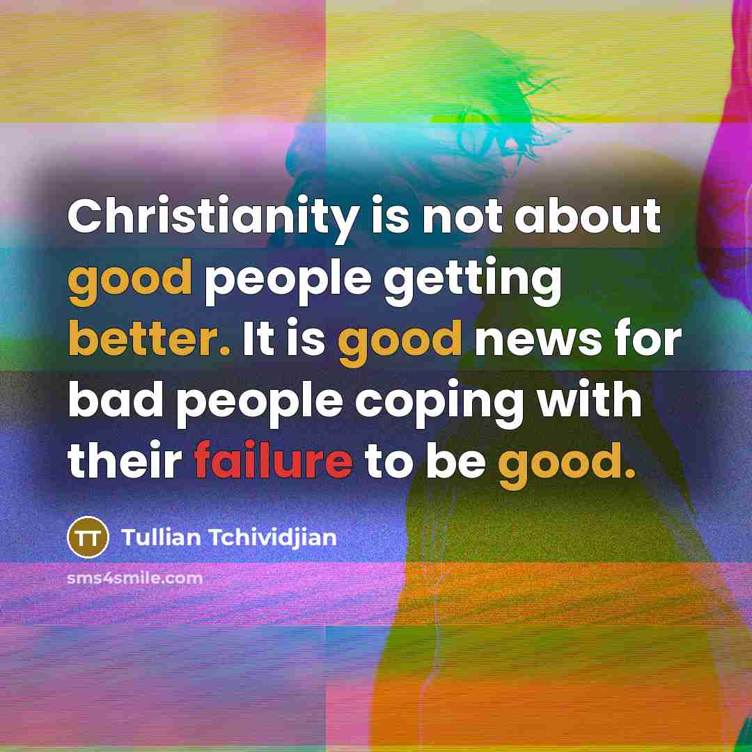 “Christianity is not about good people getting better. It is…” quote by Tullian Tchividjian
