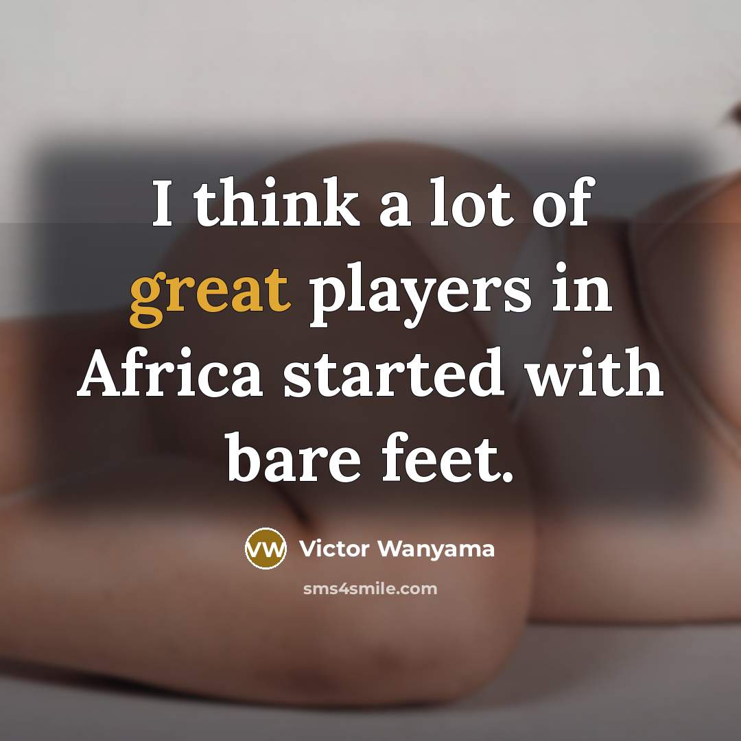 “I think a lot of great players in Africa started…” quote by Victor Wanyama
