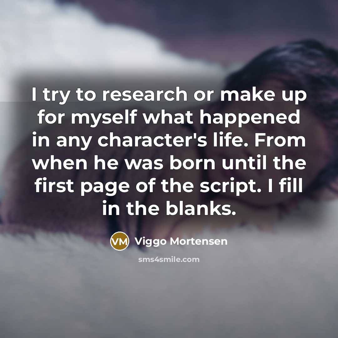 “I try to research or make up for myself what…” quote by Viggo Mortensen