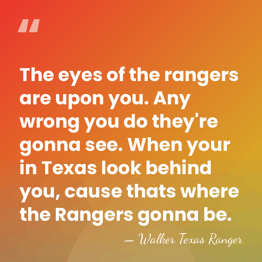 The eyes of the rangers are upon you. Any wrong you do&hellip; - Walker Texas Ranger
