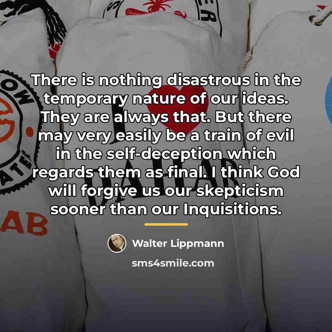 “There is nothing disastrous in the temporary nature of our…” quote by Walter Lippmann