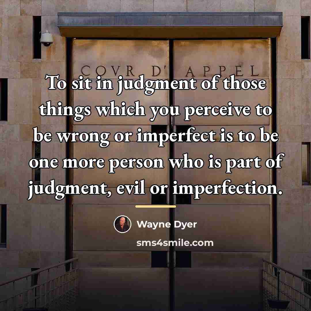 “To sit in judgment of those things which you perceive…” quote by Wayne Dyer