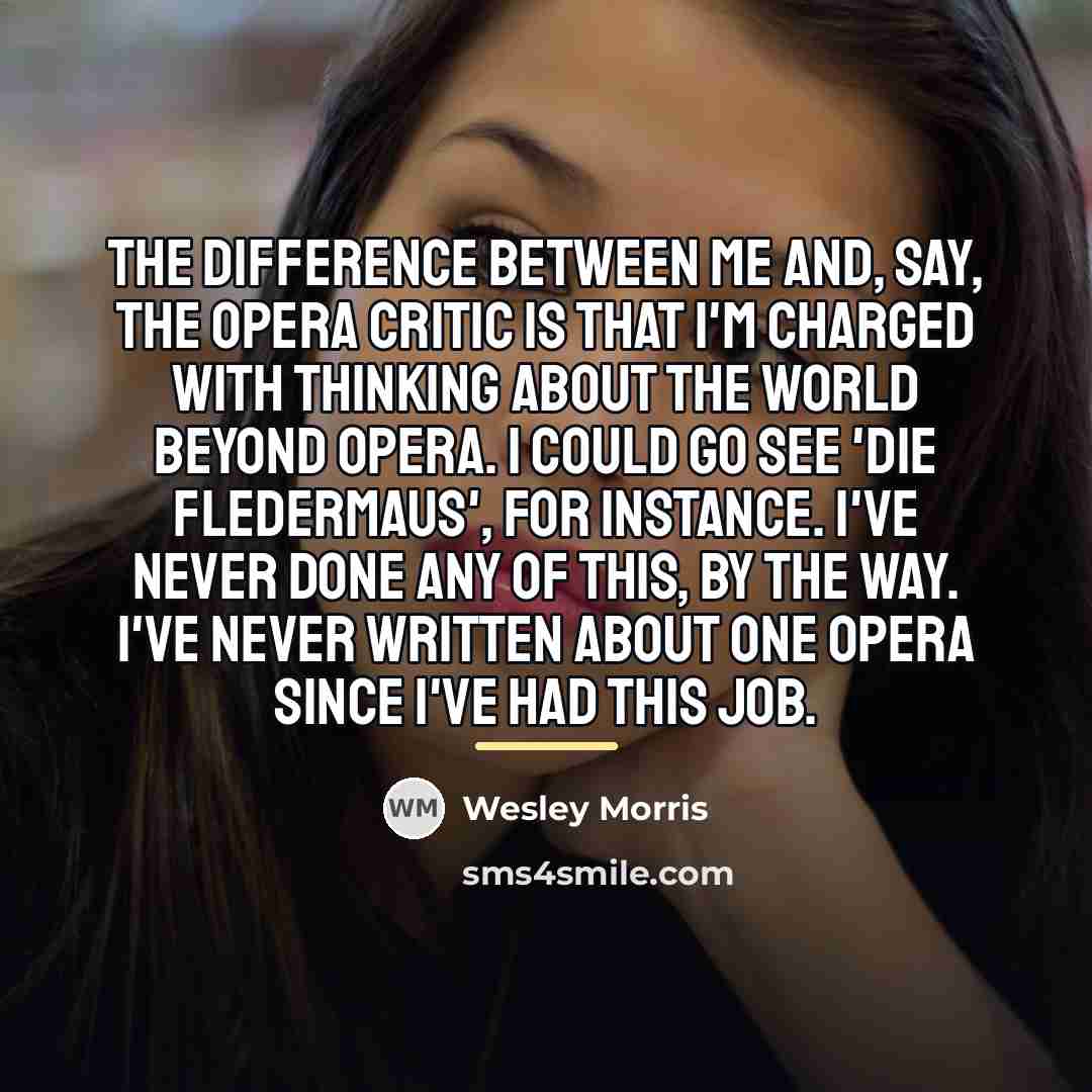 “The difference between me and, say, the opera critic is…” quote by Wesley Morris