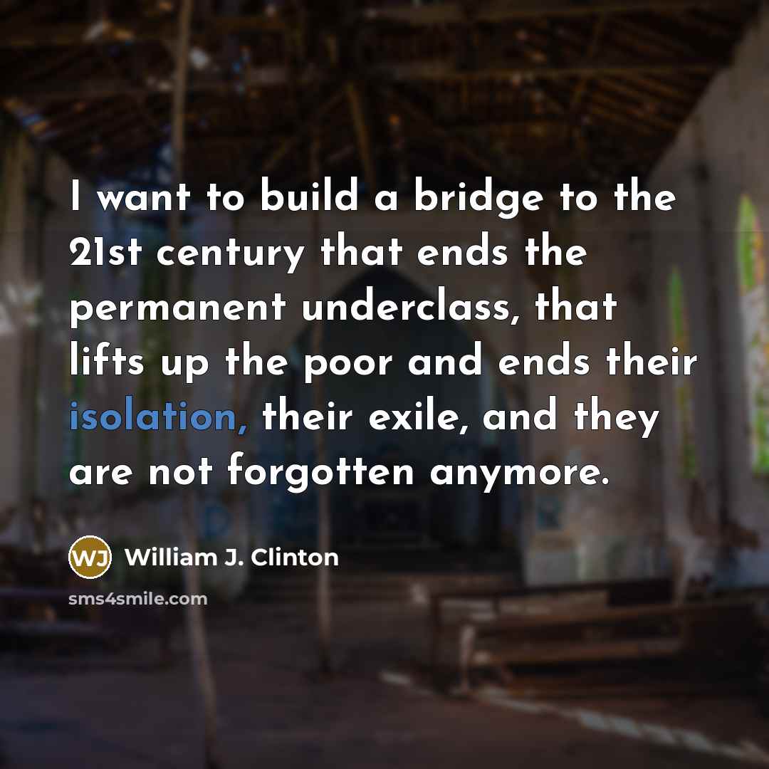 “I want to build a bridge to the 21st century…” quote by William J. Clinton