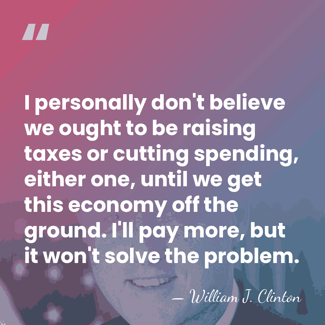 I personally don't believe we ought to be raising taxes or cutting&hellip; - William J. Clinton