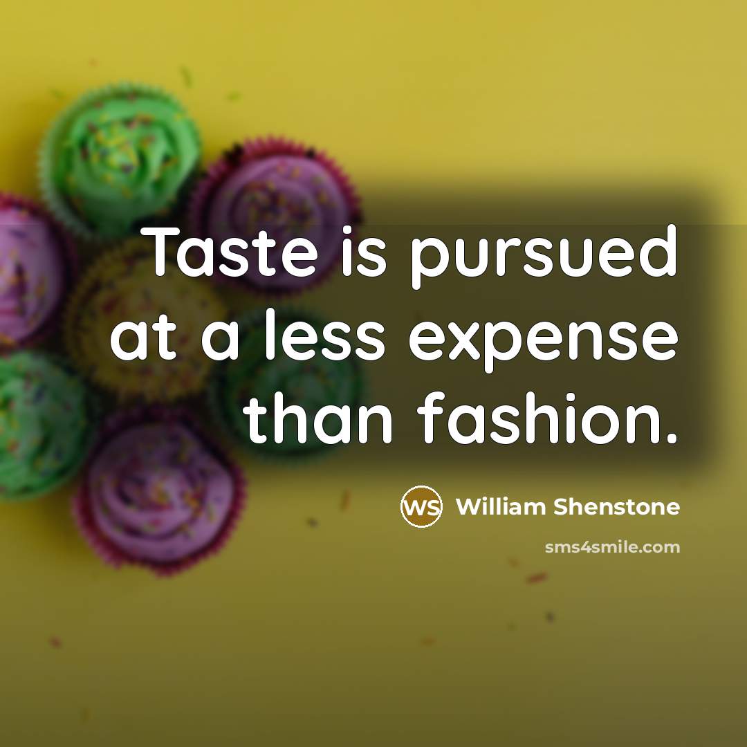 “Taste is pursued at a less expense than fashion.…” quote by William Shenstone