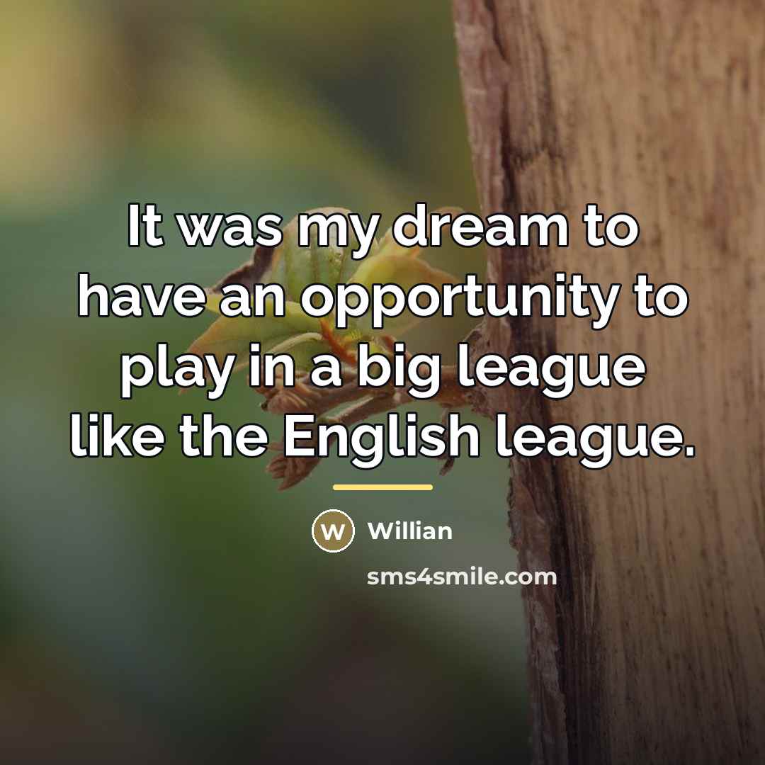 “It was my dream to have an opportunity to play…” quote by Willian