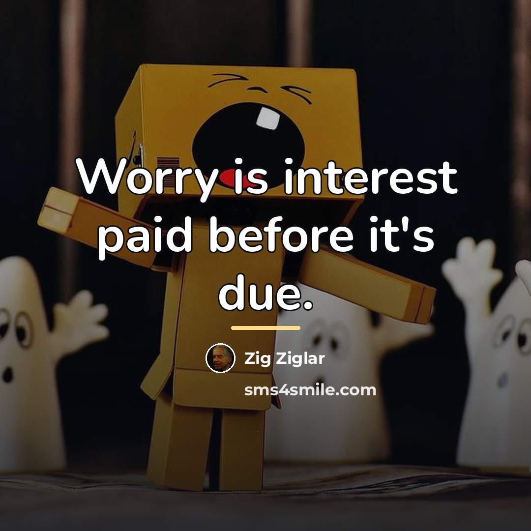 “Worry is interest paid before it's due.…” quote by Zig Ziglar