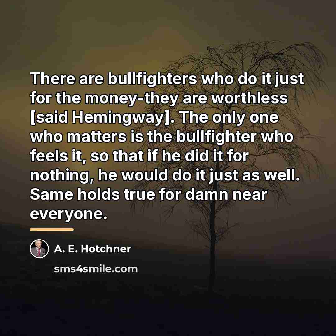 “There are bullfighters who do it just for the money-they…” quote by A. E. Hotchner
