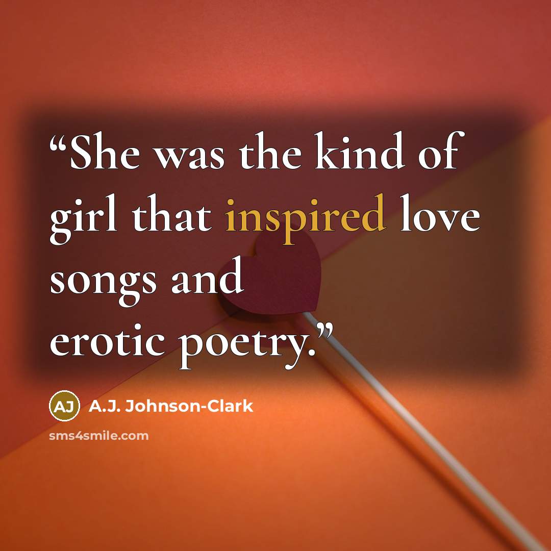 “She was the kind of girl that inspired love songs and erotic poetry.” quote by A.J. Johnson-Clark