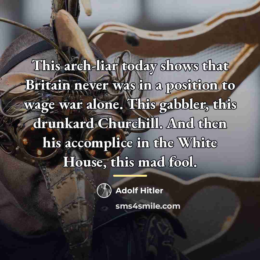 “This arch-liar today shows that Britain never was in a…” quote by Adolf Hitler