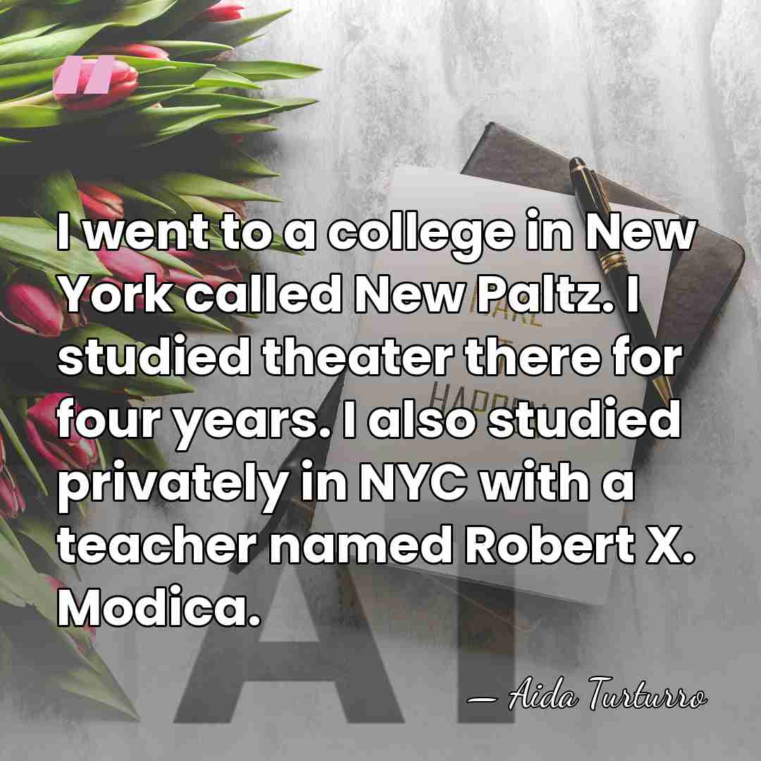 I went to a college in New York called New Paltz. I&hellip; - Aida Turturro