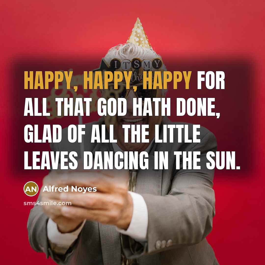 “Happy, happy, happy for all that God hath done, Glad…” quote by Alfred Noyes