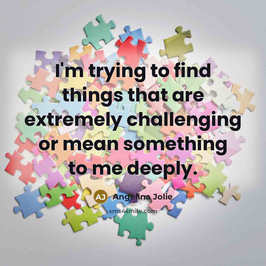 “I'm trying to find things that are extremely challenging or…” quote by Angelina Jolie
