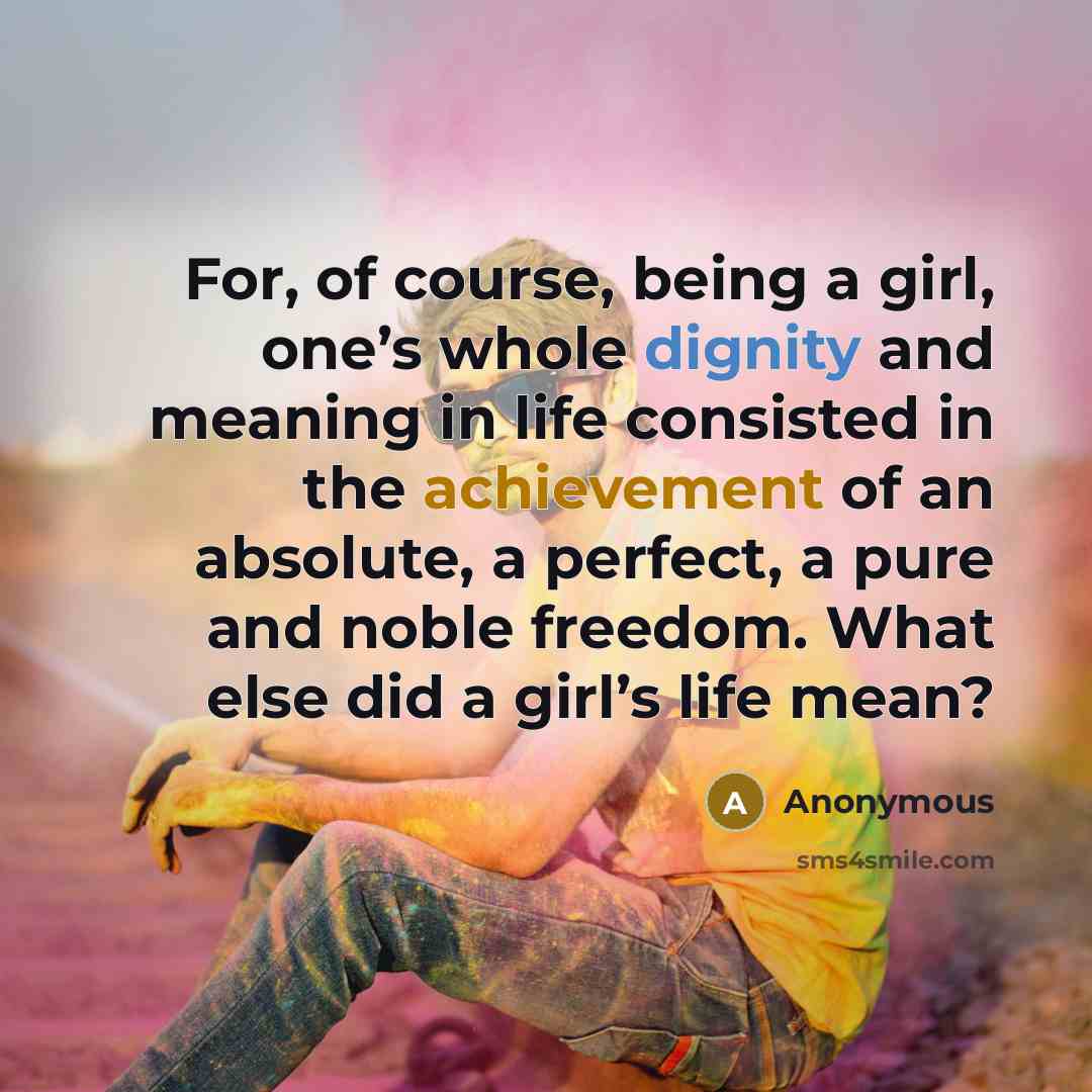 “For, of course, being a girl, one’s whole dignity and…” quote by Anonymous