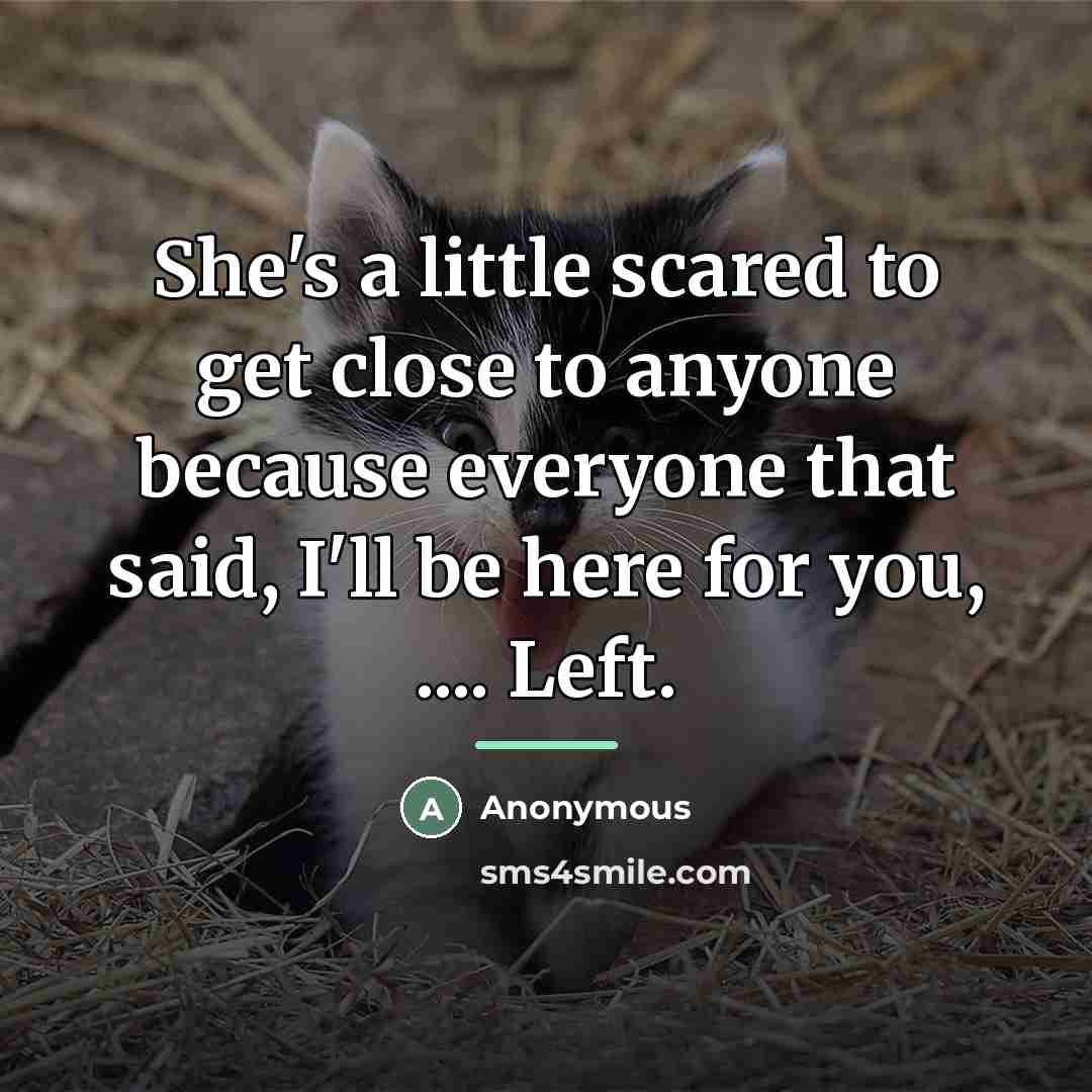 “She's a little scared to get close to anyone because…” quote by Anonymous