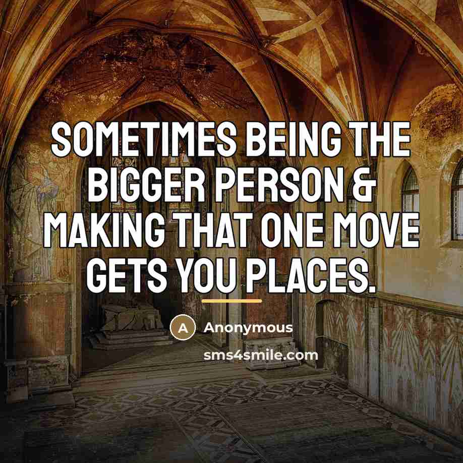 “Sometimes being the bigger person & making that one move…” quote by Anonymous