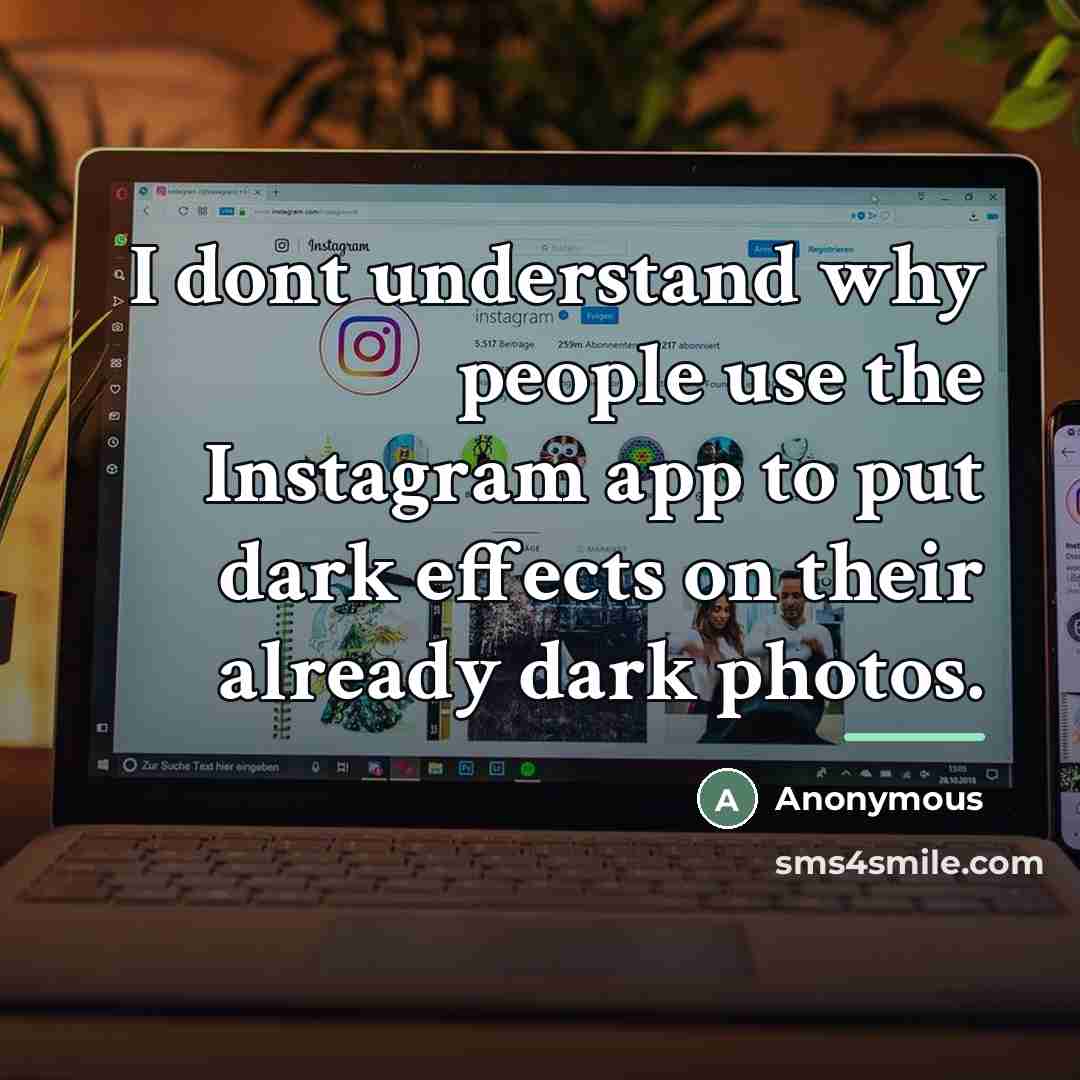 “I dont understand why people use the Instagram app to…” quote by Anonymous