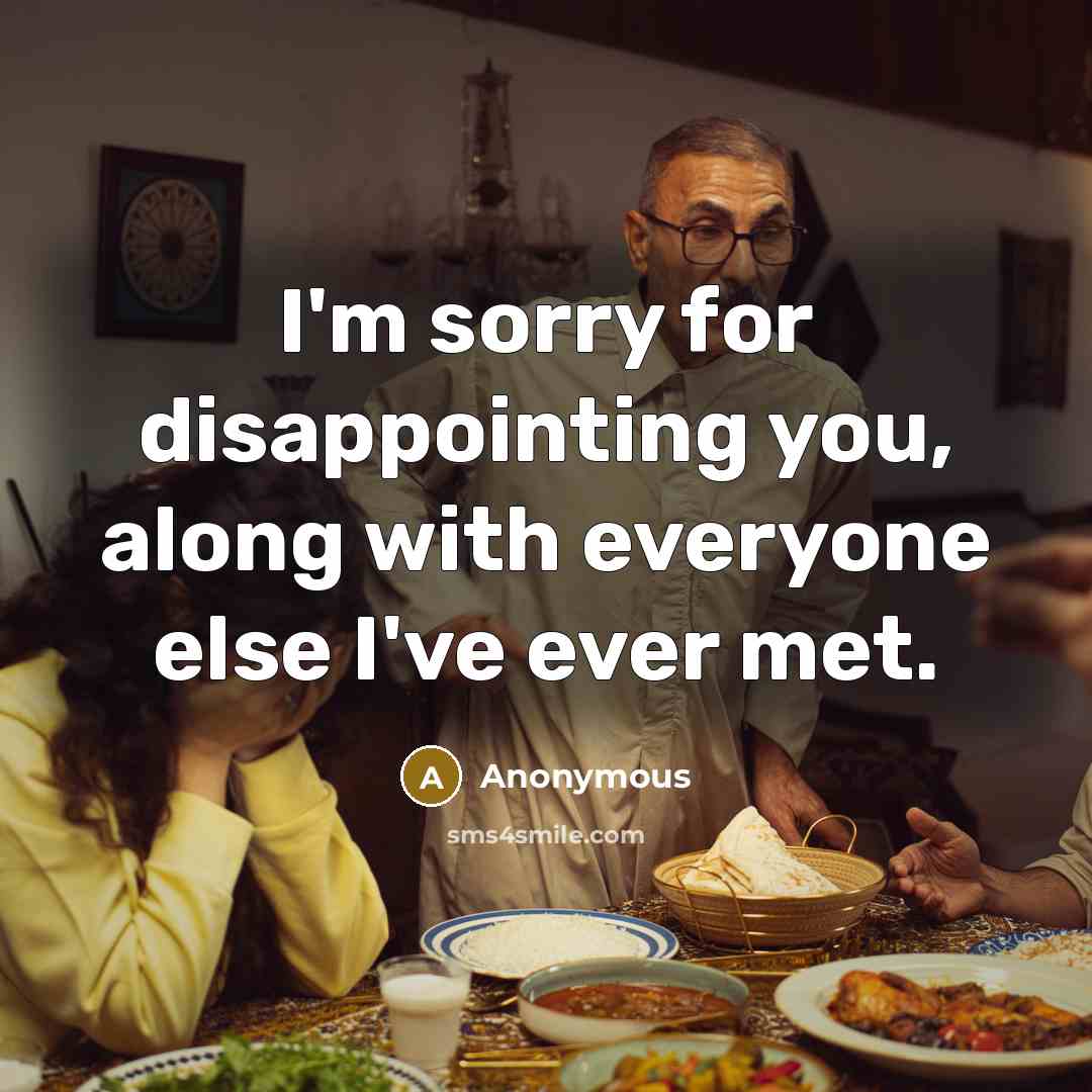 “I'm sorry for disappointing you, along with everyone else I've ever met.” quote by Anonymous