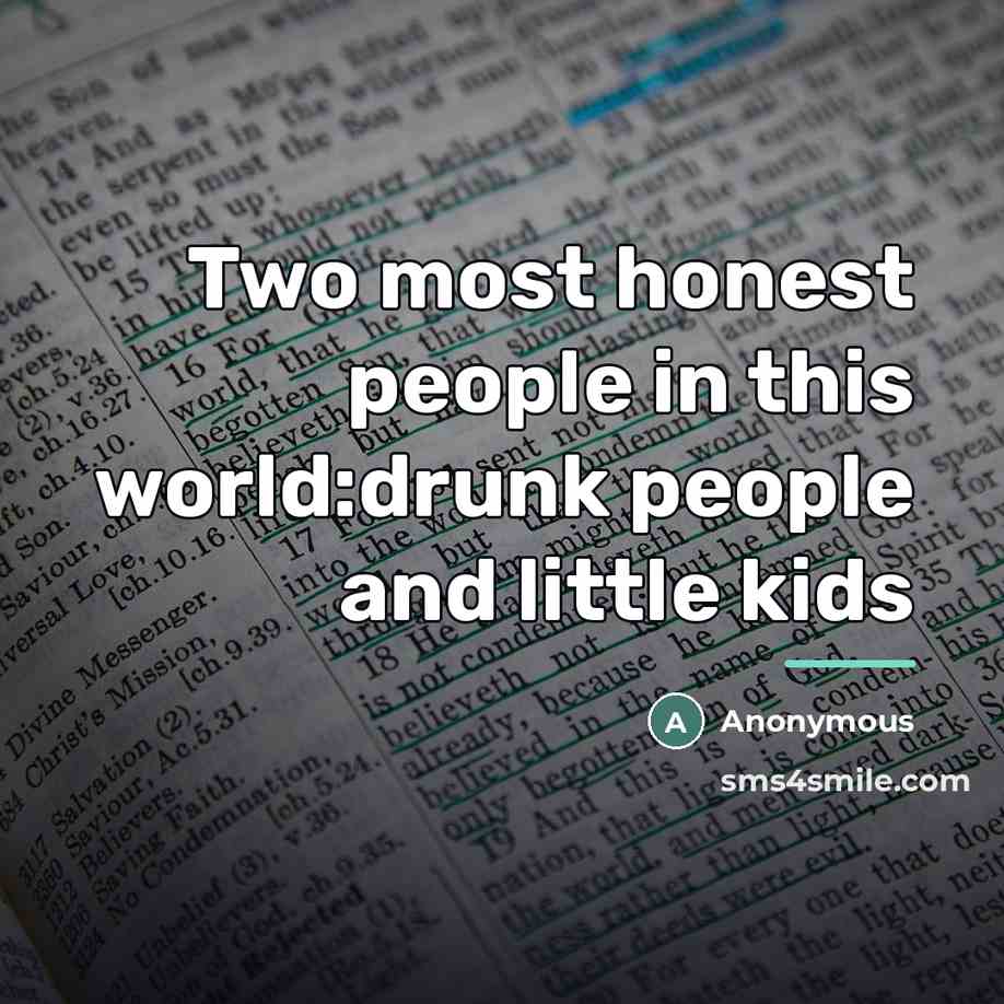 “Two most honest people in this world:drunk people and little…” quote by Anonymous