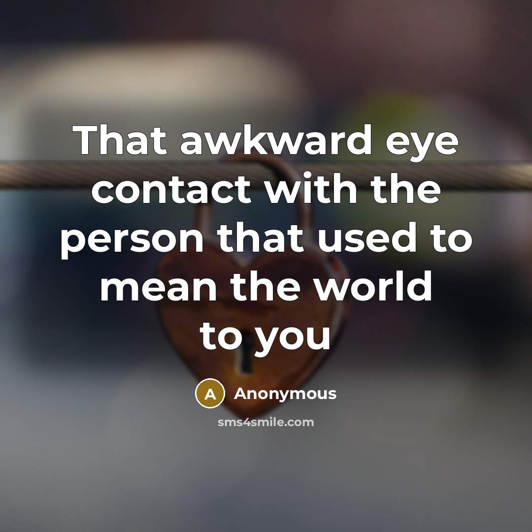 “That awkward eye contact with the person that used to…” quote by Anonymous