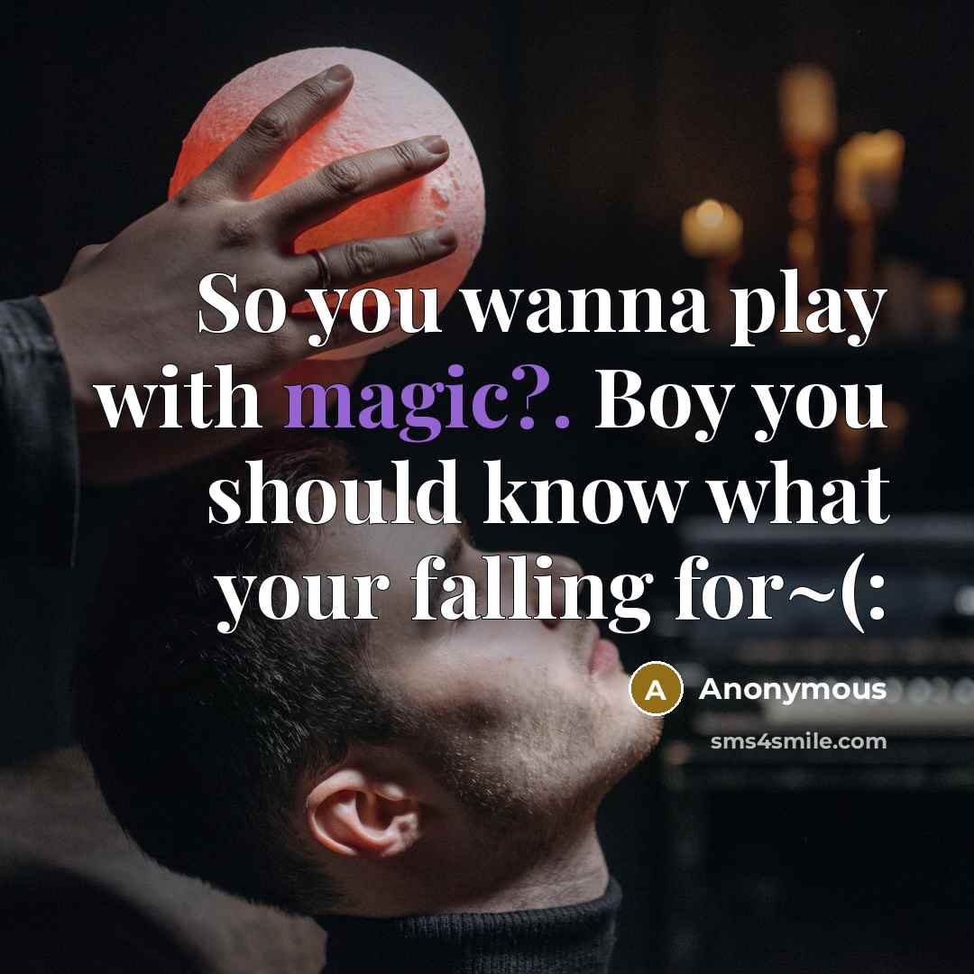 “So you wanna play with magic?. Boy you should know…” quote by Anonymous