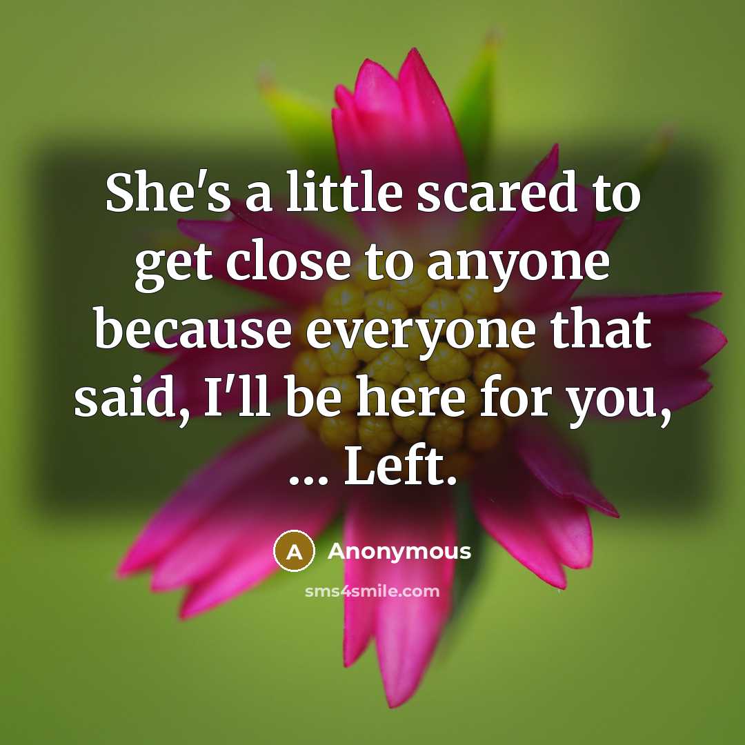 “She's a little scared to get close to anyone because everyone that said, I'll be here for you, … Left.” quote by Anonymous
