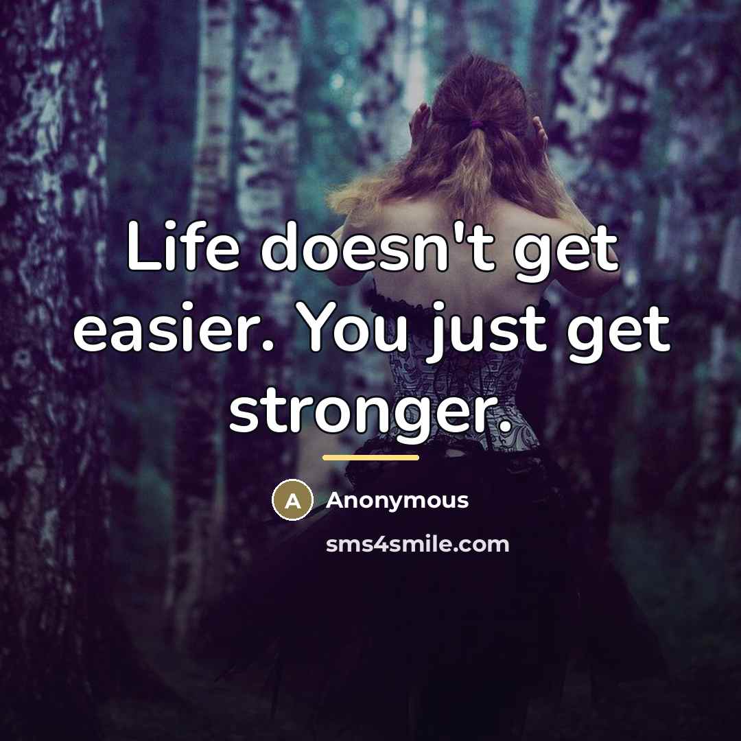 “Life doesn't get easier. You just get stronger.…” quote by Anonymous