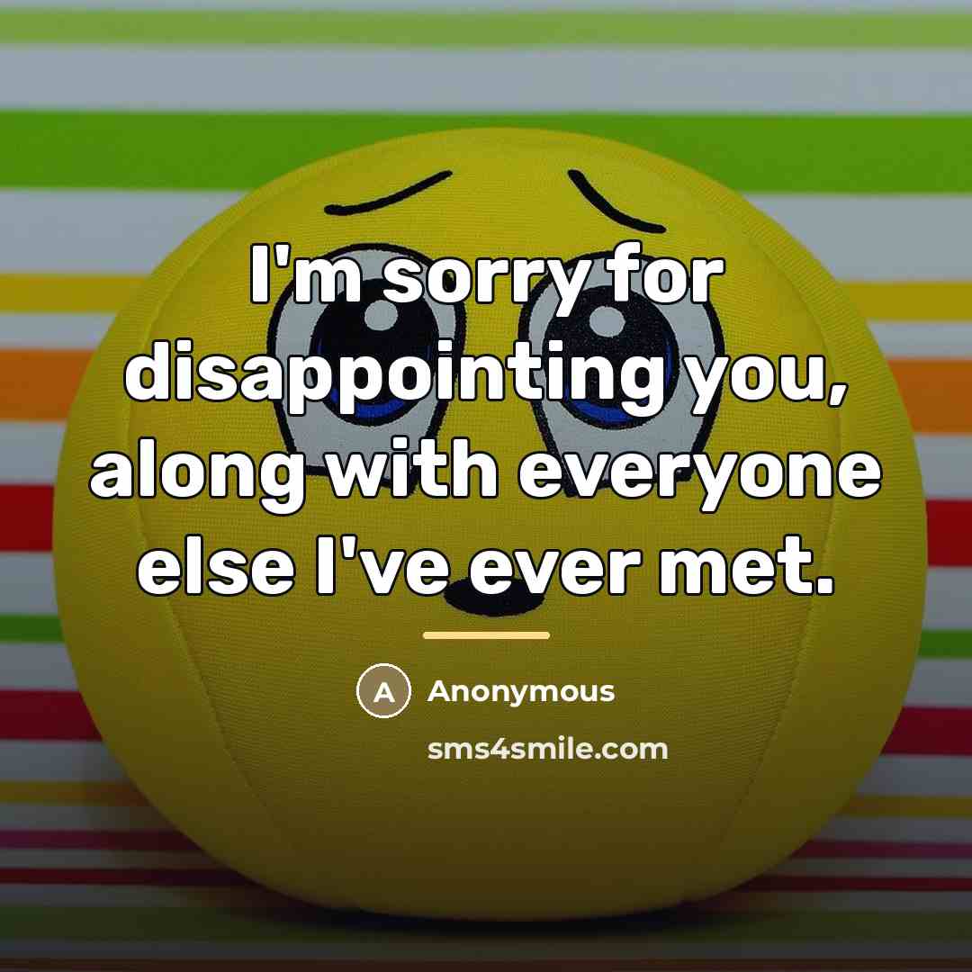 “I'm sorry for disappointing you, along with everyone else I've…” quote by Anonymous