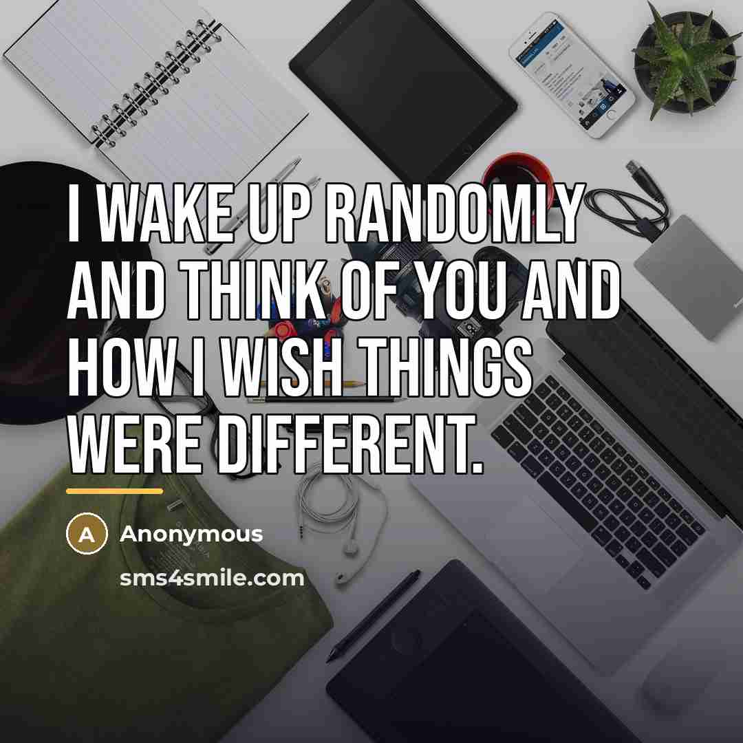 “I wake up randomly and think of you and how…” quote by Anonymous