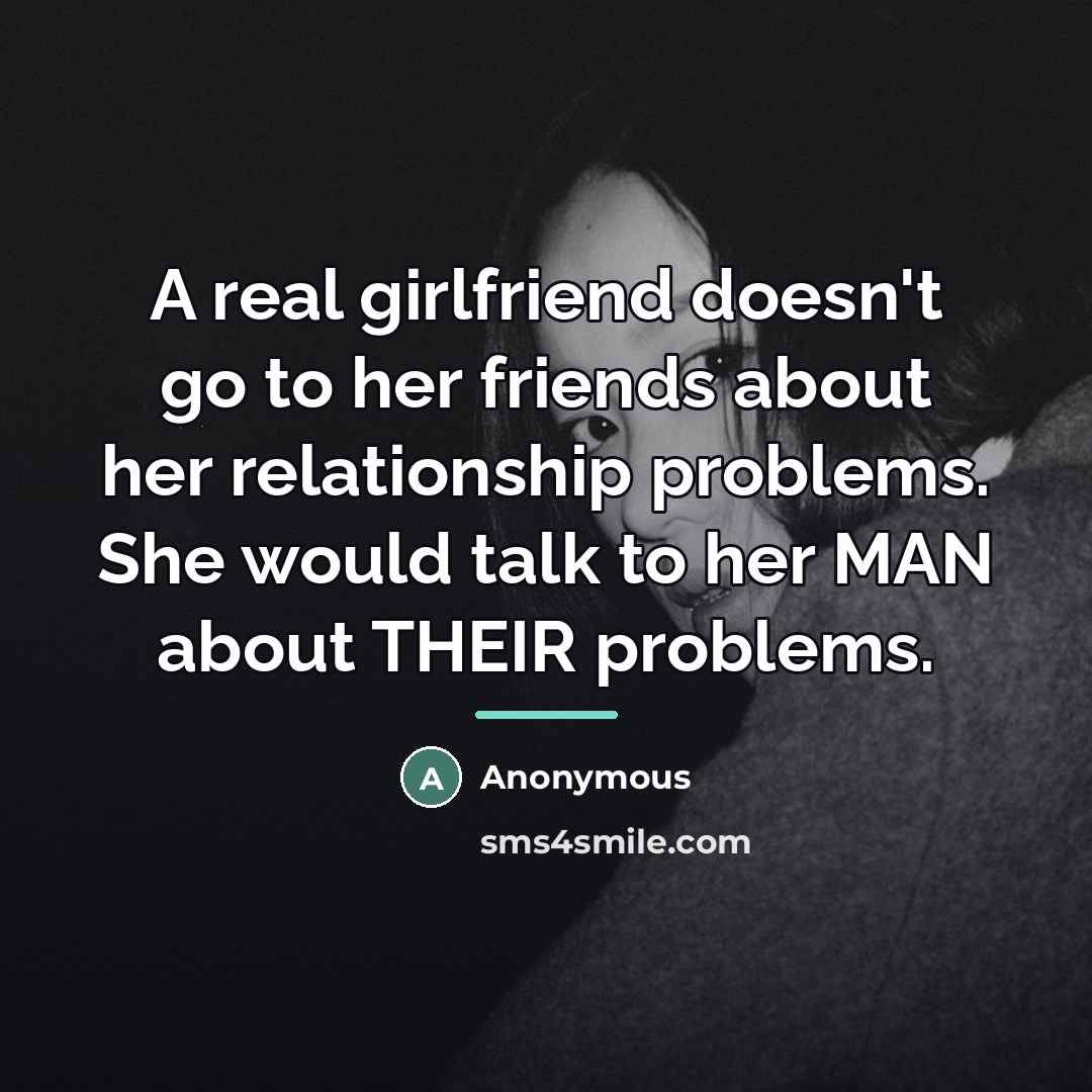 “A real girlfriend doesn't go to her friends about her…” quote by Anonymous