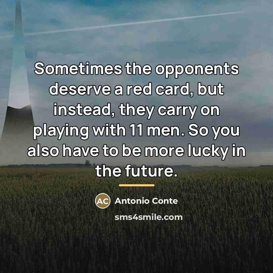 “Sometimes the opponents deserve a red card, but instead, they…” quote by Antonio Conte