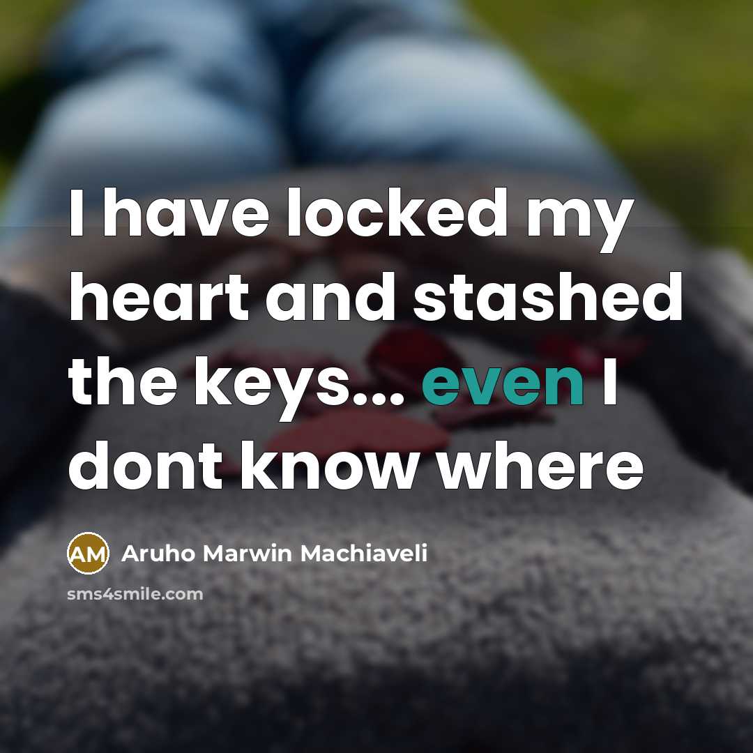 “I have locked my heart and stashed the keys... even…” quote by Aruho Marwin Machiaveli
