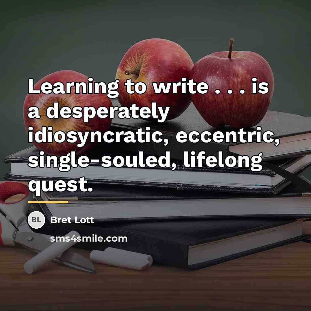 “Learning to write . . . is a desperately idiosyncratic,…” quote by Bret Lott