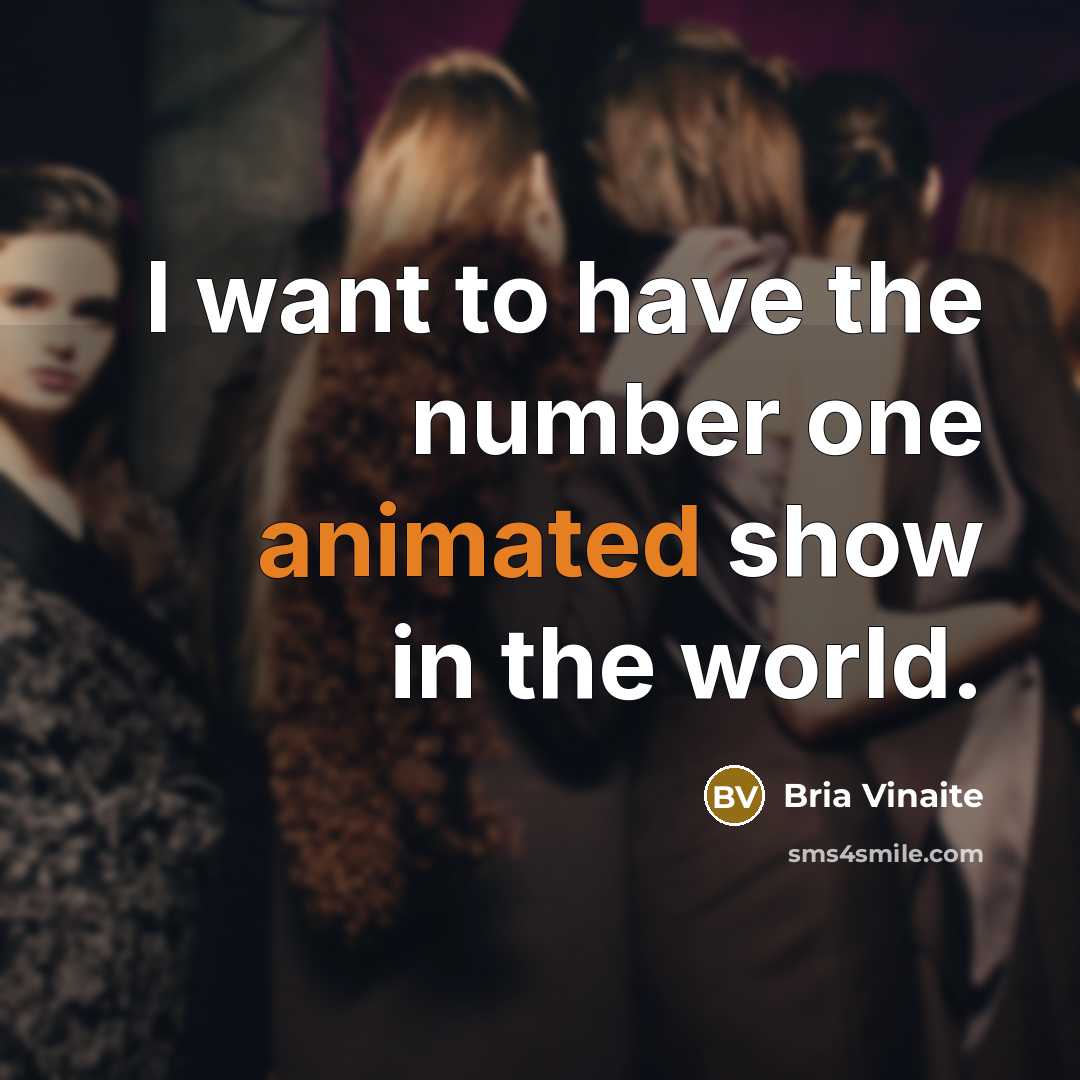 “I want to have the number one animated show in…” quote by Bria Vinaite